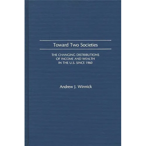 Toward Two Societies: The Changing Distributions of Income and Wealth in the U.S. Since 1960 - Hardcover