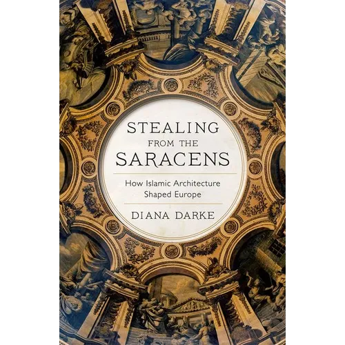 Stealing from the Saracens: How Islamic Architecture Shaped Europe - Paperback