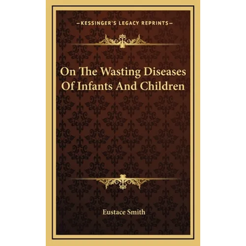 On The Wasting Diseases Of Infants And Children - Hardcover