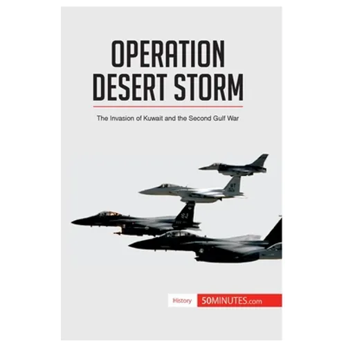 Operation Desert Storm: The Invasion of Kuwait and the Second Gulf War - Paperback