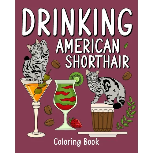 Drinking American Shorthair Coloring Book: Animal Painting Pages with Many Coffee and Cocktail Drinks Recipes - Paperback