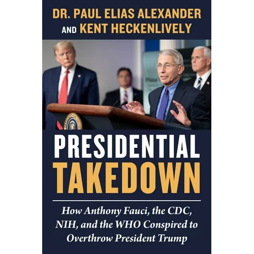 Presidential Takedown: How Anthony Fauci, the CDC, Nih, and the Who Conspired to Overthrow President Trump - Hardcover