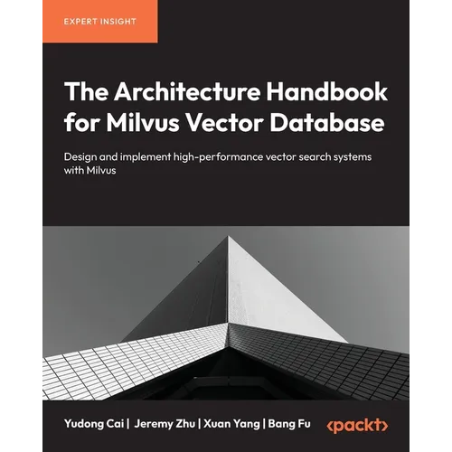 The Architecture Handbook for Milvus Vector Database: Design and implement high-performance vector search systems with Milvus - Paperback