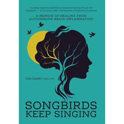 Songbirds Keep Singing: A Memoir of Healing from Autoimmune Brain Inflammation - Hardcover