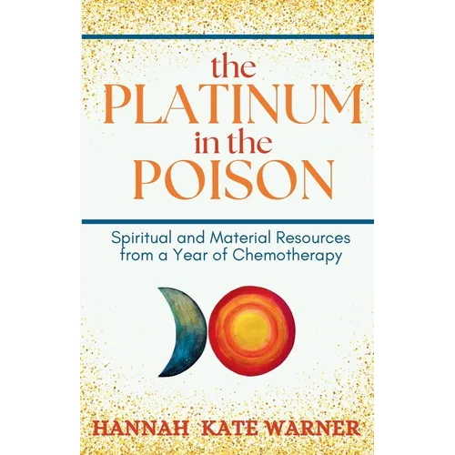 The Platinum in the Poison: Spiritual and Material Resources from a Year of Chemotherapy - Paperback