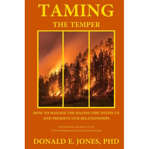 Taming The Temper How To Manage The Raging Fire Within Us And Preserve Our Relationships For Personal Or Group Study With Workbook Questions And Answe - Paperback
