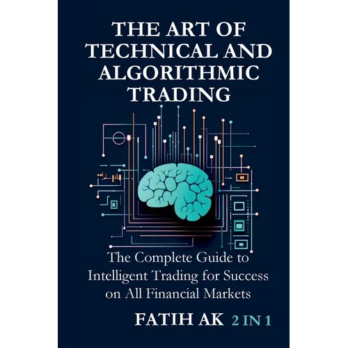 The Art of Technical and Algorithmic Trading: The Complete Guide to Intelligent Trading for Success on All Financial Markets - Paperback