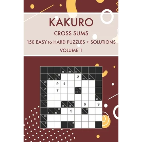 Kakuro Cross Sums Volume 1: 150 Easy to Hard Challenging Puzzles With Solutions - Paperback