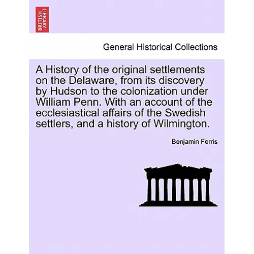 A History of the Original Settlements on the Delaware, from Its Discovery by Hudson to the Colonization Under William Penn. with an Account of the Ecc - Paperback