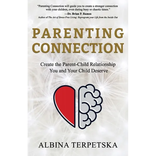 Parenting Connection: Create the Parent-Child Relationship You And Your Child Deserve - Paperback