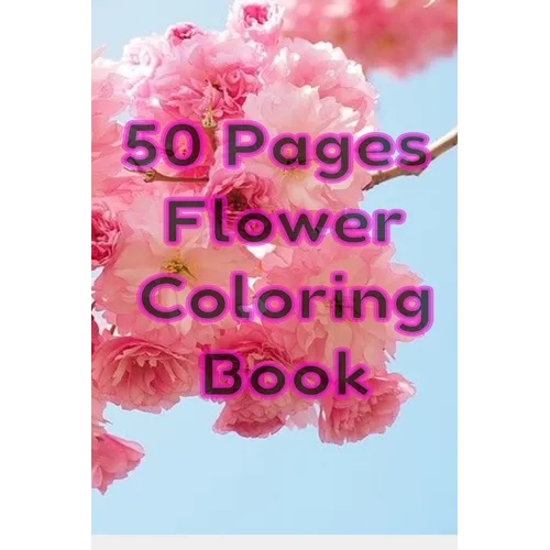 50 Pages Flower Coloring Book: Flowers Coloring Pages For Adults And Kids - Paperback