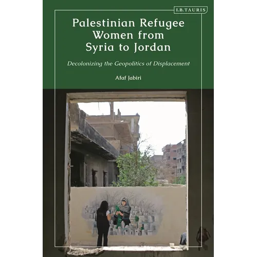 Palestinian Refugee Women from Syria to Jordan: Decolonizing the Geopolitics of Displacement - Paperback