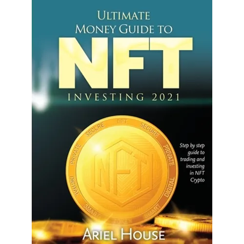 Ultimate Money Guide to NFT INVESTING 2021: Step by step guide to trading and investing in NFT Crypto - Hardcover