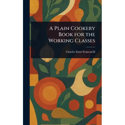 A Plain Cookery Book for the Working Classes - Hardcover