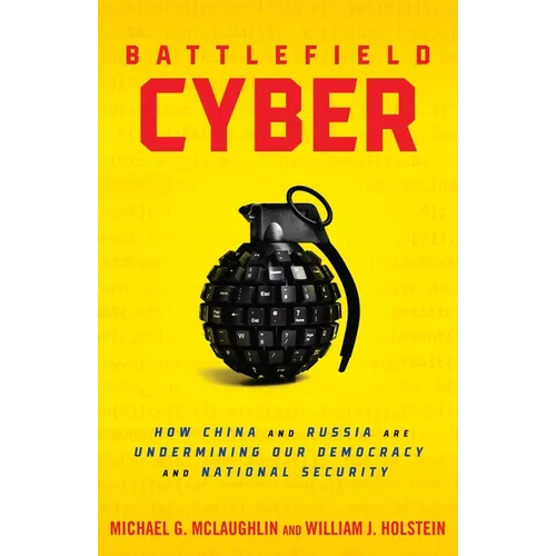 Battlefield Cyber: How China and Russia are Undermining Our Democracy and National Security - Hardcover
