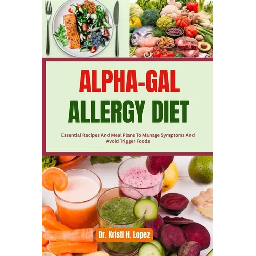Alpha-Gal Allergy Diet: Essential Recipes And Meal Plans To Manage Symptoms And Avoid Trigger Foods - Paperback