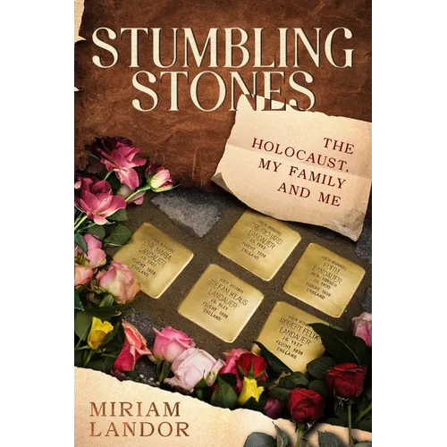 Stumbling Stones: The Holocaust, My Family and Me