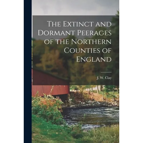 The Extinct and Dormant Peerages of the Northern Counties of England [microform] - Paperback