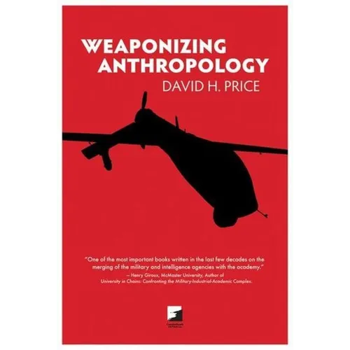 Weaponizing Anthropology: Social Science in Service of the Militarized State - Paperback