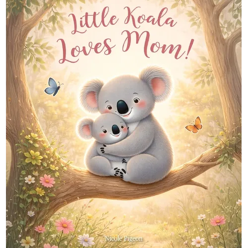 Little Koala Loves Mom!: A Mother's Day Dream - Hardcover