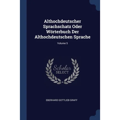 Althochdeutscher Sprachschatz Oder Wörterbuch Der Althochdeutschen Sprache; Volume 5 - Paperback