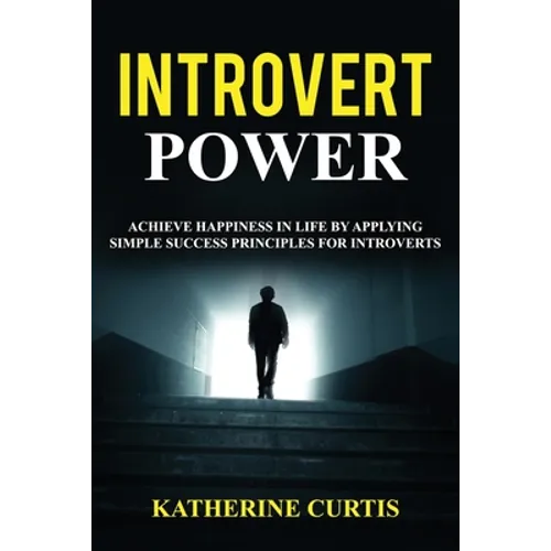 Introvert Power: Achieve Happiness in Life by Applying Simple Success Principles for Introverts - Paperback