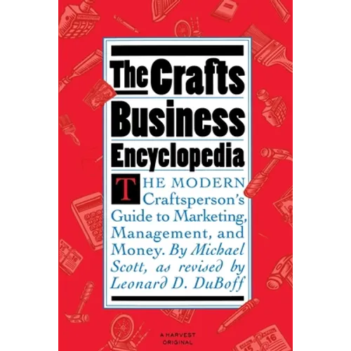 The Crafts Business Encyclopedia: The Modern Craftsperson's Guide to Marketing, Management, and Money - Paperback