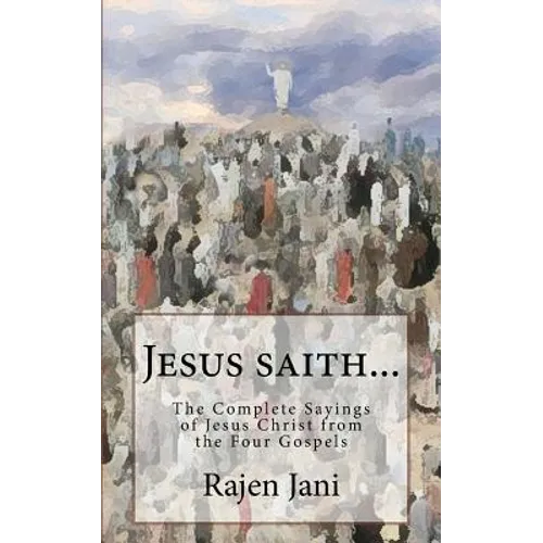 Jesus saith...: The Complete Sayings of Jesus Christ from the Four Gospels - Paperback