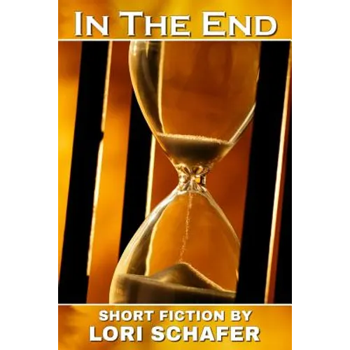 In the End: Short Fiction by Lori Schafer - Paperback
