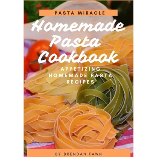 Homemade Pasta Cookbook: Appetizing Homemade Pasta Recipes - Paperback