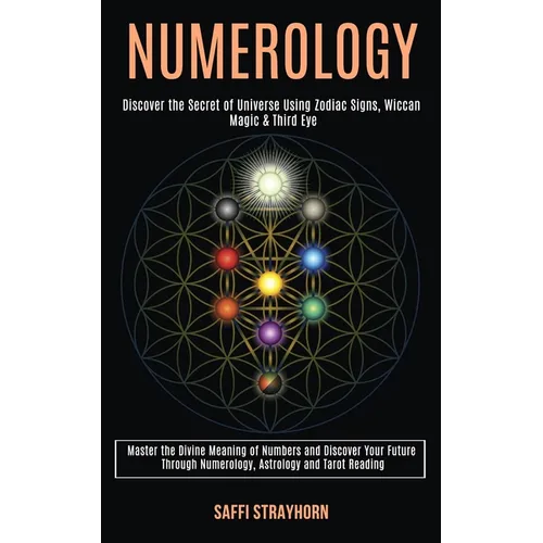 Numerology: Master the Divine Meaning of Numbers and Discover Your Future Through Numerology, Astrology and Tarot Reading (Discover the Secret of Univ - Paperback