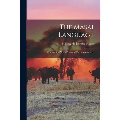 The Masai Language; Grammatical Notes Together With a Vocabulary - Paperback