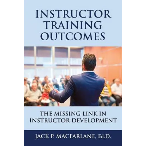 Instructor Training Outcomes: The Missing Link in Instructor Development - Paperback