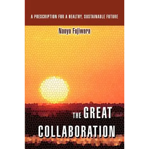 The Great Collaboration: A Prescription for a Healthy, Sustainable Future - Paperback