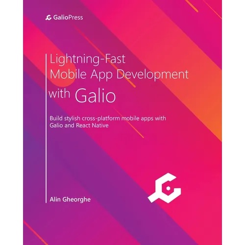 Lightning-Fast Mobile App Development with Galio: Build stylish cross-platform mobile apps with Galio and React Native - Paperback