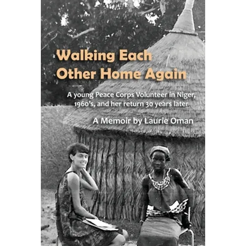Walking Each Other Home Again: A young Peace Corps Volunteer in Niger, 1960's, and her return 30 years later