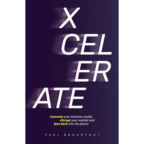 Xcelerate: Innovate your business model, disrupt your market, fast-hack into the future - Paperback