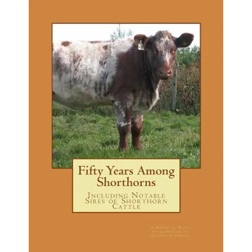 Fifty Years Among Shorthorns: Including Notable Sires of Shorthorn Cattle - Paperback