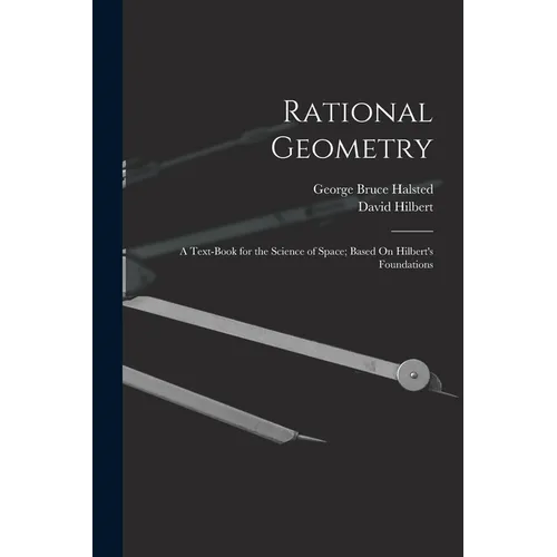 Rational Geometry: A Text-Book for the Science of Space; Based On Hilbert's Foundations - Paperback
