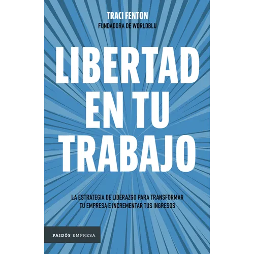 Libertad En Tu Trabajo: La Estrategia de Liderazgo Para Transformar Tu Empresa E Incrementar Tus Ingresos / Freedom at Work - Paperback