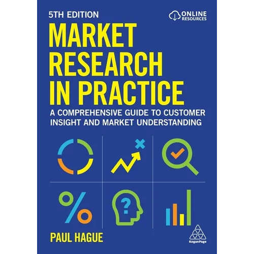 Market Research in Practice: A Comprehensive Guide to Customer Insight and Market Understanding - Paperback