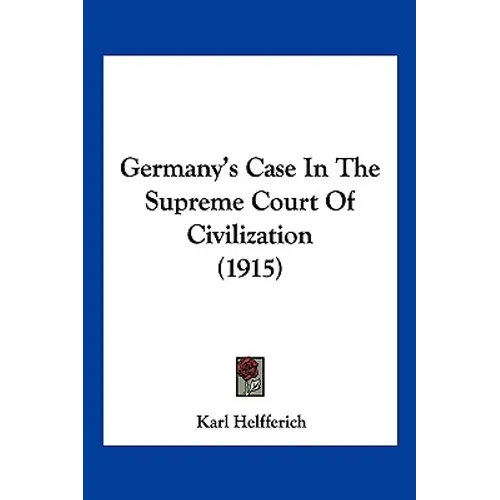 Germany's Case In The Supreme Court Of Civilization (1915) - Paperback