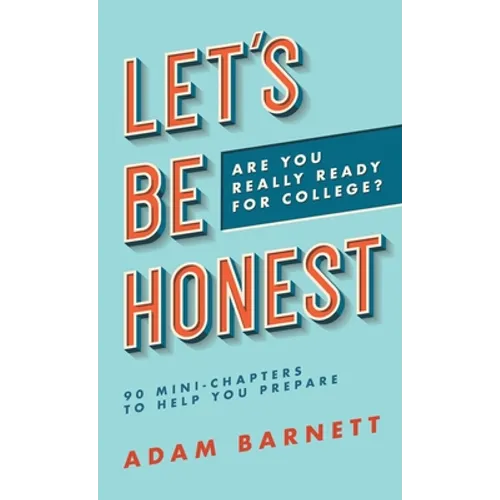 Let's Be Honest Are You Really Ready for College?: 90 Mini-Chapters to Help You Prepare - Hardcover