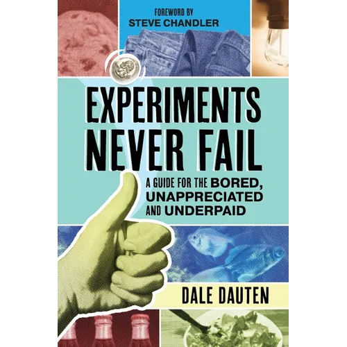 Experiments Never Fail: A Guide for the Bored, Unappreciated and Underpaid