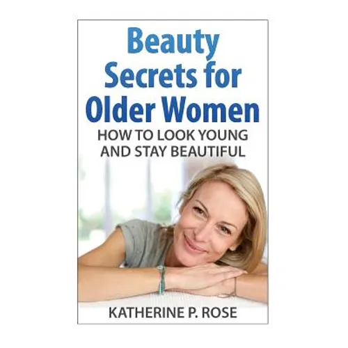 Beauty Secrets for Older Women: How to Look Young and Stay Beautiful