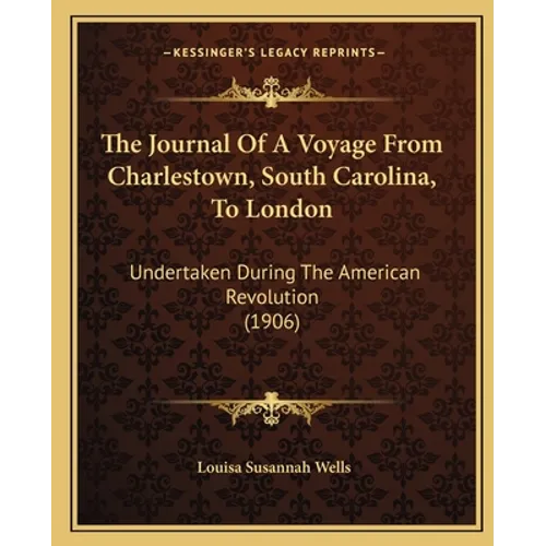 The Journal Of A Voyage From Charlestown, South Carolina, To London: Undertaken During The American Revolution (1906) - Paperback