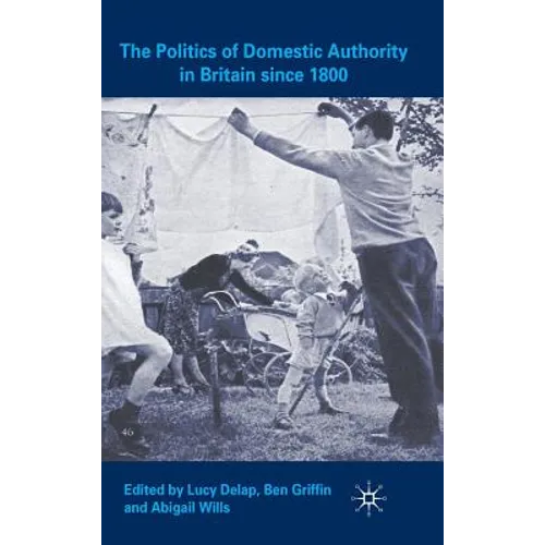 The Politics of Domestic Authority in Britain Since 1800 - Hardcover