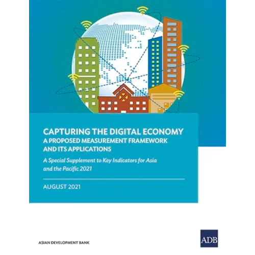 Capturing the Digital Economy: A Proposed Measurement Framework and Its Applications--A Special Supplement to Key Indicators for Asia and the Pacific - Paperback