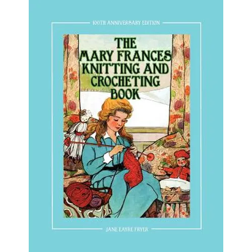 The Mary Frances Knitting and Crocheting Book 100th Anniversary Edition: A Children's Story-Instruction Book with Doll Clothes Patterns for 18