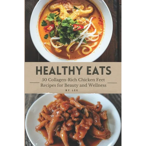 Healthy Eats: 50 Collagen-Rich Chicken Feet Recipes for Beauty and Wellness - Paperback
